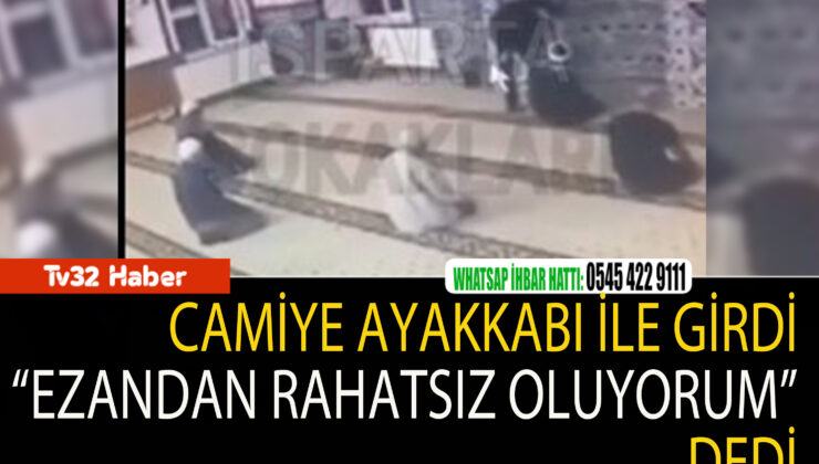 CAMİYE AYAKKABI İLE GİRDİ “EZANDAN RAHATSIZ OLUYORUM” DEDİ