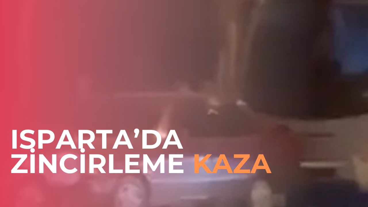 Isparta’da meydana gelen zincirleme