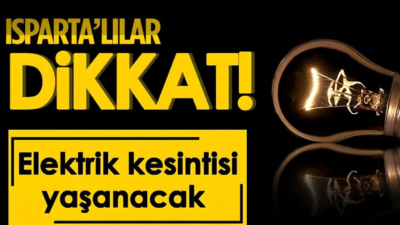 Isparta’da elektrik kesintisi! Isparta 17 Mart 2024 Çarşamba elektrik kesintisi yaşanacak yerler