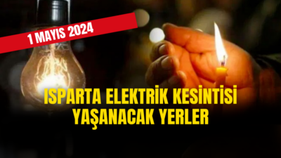 Isparta Elektrik Kesintisi! Isparta 01 Mayıs 2024 Elektrik Kesintisi Yaşanacak Yerler