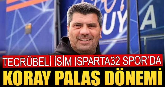 Isparta 32 Spor’da Koray Palas Dönemi Başladı