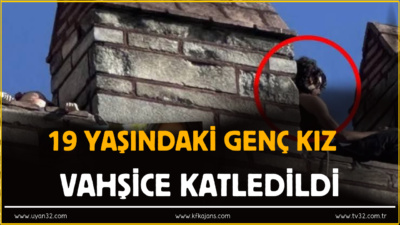 19 Yaşındaki Genç Kız Vahşice Katledildi